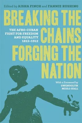Lámanie reťazí, kovanie národa: The Afro-Cuban Fight for Freedom and Equality, 1812-1912 (Afro-kubánsky boj za slobodu a rovnosť, 1812-1912) - Breaking the Chains, Forging the Nation: The Afro-Cuban Fight for Freedom and Equality, 1812-1912
