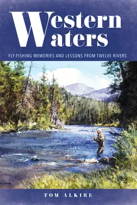 Západné vody: Spomienky na muškárenie a lekcie z dvanástich riek - Western Waters: Fly-Fishing Memories and Lessons from Twelve Rivers