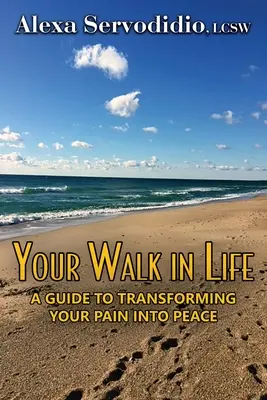 Vaša cesta životom: Sprievodca premenou vašej bolesti na pokoj - Your Walk in Life: A Guide to Transforming Your Pain into Peace