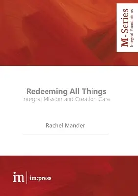 Vykúpenie všetkých vecí: Integrálna misia a starostlivosť o stvorenie - Redeeming All Things: Integral Mission and Creation Care