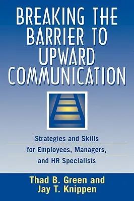 Prelomenie bariéry komunikácie smerom nahor: Stratégie a zručnosti pre zamestnancov, manažérov a personalistov - Breaking the Barrier to Upward Communication: Strategies and Skills for Employees, Managers, and HR Specialists