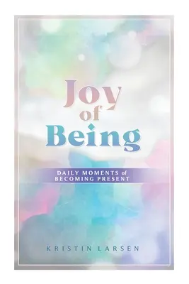 Radosť z bytia: Každodenné chvíle prítomnosti - Joy Of Being: Daily Moments of Becoming Present