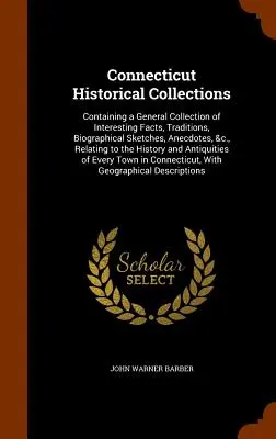 Connecticut Historical Collections: Obsahujúce všeobecnú zbierku zaujímavých faktov, tradícií, životopisných náčrtov, anekdot a pod. - Connecticut Historical Collections: Containing a General Collection of Interesting Facts, Traditions, Biographical Sketches, Anecdotes, &C., Relating