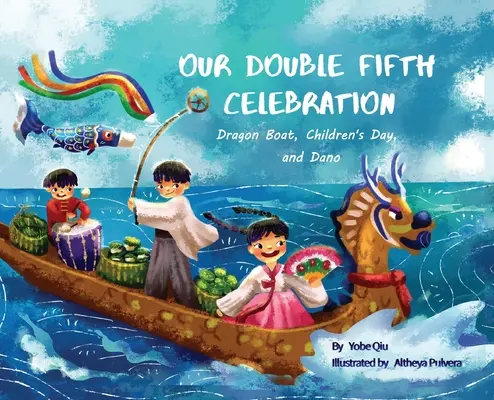 Naša dvojitá piata oslava: (Séria o ázijských sviatkoch): Festival dračích lodí, Deň detí a Dano - Our Double Fifth Celebration: Dragon Boat Festival, Children's Day and Dano (Asian Holiday Series)