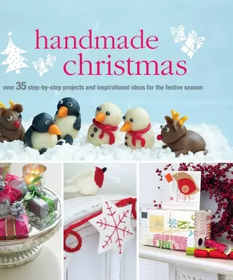 Ručne vyrobené Vianoce: Viac ako 35 projektov krok za krokom a inšpiratívnych nápadov pre slávnostné obdobie - Handmade Christmas: Over 35 Step-By-Step Projects and Inspirational Ideas for the Festive Season