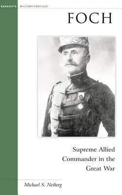 Foch: Vrchný veliteľ spojeneckých vojsk vo Veľkej vojne - Foch: Supreme Allied Commander in the Great War