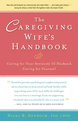 Príručka opatrujúcej manželky: Starostlivosť o vážne chorého manžela, starostlivosť o seba samu - The Caregiving Wife's Handbook: Caring for Your Seriously Ill Husband, Caring for Yourself