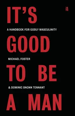 Je dobré byť mužom: Príručka pre zbožnú mužnosť - It's Good to Be a Man: A Handbook for Godly Masculinity