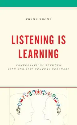 Počúvanie je učenie: Rozhovory medzi učiteľmi 20. a 21. storočia - Listening Is Learning: Conversations Between 20th and 21st Century Teachers