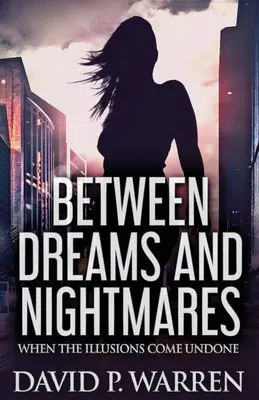 Medzi snami a nočnými morami: Keď sa ilúzie rozplynú - Between Dreams and Nightmares: When The Illusions Come Undone
