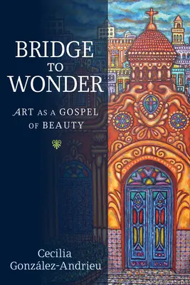 Most k zázraku: Umenie ako evanjelium krásy - Bridge to Wonder: Art as a Gospel of Beauty