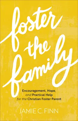 Podporujte rodinu: Rodina: povzbudenie, nádej a praktická pomoc pre kresťanského náhradného rodiča - Foster the Family: Encouragement, Hope, and Practical Help for the Christian Foster Parent