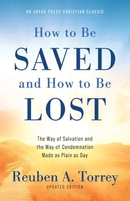 Ako byť spasený a ako byť stratený: Cesta spasenia a cesta odsúdenia zrejmé ako deň [aktualizované a s poznámkami] - How to Be Saved and How to Be Lost: The Way of Salvation and the Way of Condemnation Made as Plain as Day [Updated and Annotated]