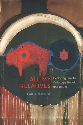 Všetci moji príbuzní: Vydajte sa na cestu za poznaním lakotskej ontológie, viery a rituálu. - All My Relatives: Exploring Lakota Ontology, Belief, and Ritual