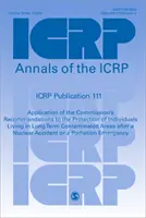 Publikácia Icrp 111: Application of the Commission´s Recommendations to Protection of Individuals Living in Long Term Contaminate (Aplikácia odporúčaní Komisie na ochranu osôb žijúcich v dlhodobo kontaminovanom prostredí) - Icrp Publication 111: Application of the Commission′s Recommendations to the Protection of Individuals Living in Long Term Contaminate