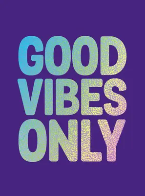 Len dobré vibrácie: Citáty a afirmácie, ktoré vám dodajú sebadôveru - Good Vibes Only: Quotes and Affirmations to Supercharge Your Self-Confidence