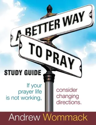 Lepší spôsob modlitby Študijná príručka: Ak váš modlitebný život nefunguje, zvážte zmenu smeru - A Better Way to Pray Study Guide: If Your Prayer Life Is Not Working, Consider Changing Directions