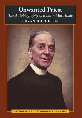 Nechcený kňaz: Autobiografia exulanta z latinskej omše (The Autobiography of a Latin Mass Exile) - Unwanted Priest: The Autobiography of a Latin Mass Exile