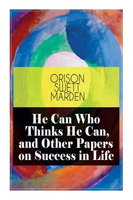 Kto si myslí, že môže, ten môže a iné dokumenty o úspechu v živote - He Can Who Thinks He Can, and Other Papers on Success in Life