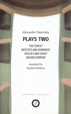 Ostrovskij: Dve hry: Les; Umelci a obdivovatelia; Vlci a ovce; Hriech a smútok; Moc tmy - Ostrovsky: Plays Two: The Forest; Artistes & Admirers; Wolves & Sheep; Sin & Sorrow; The Power of Darkness
