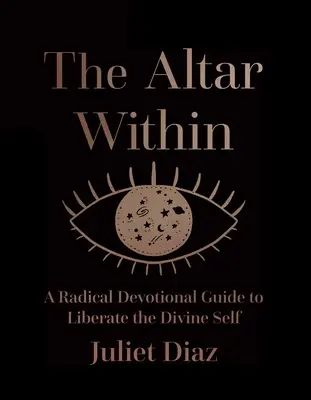 Oltár vo vnútri: Radikálny sprievodca oddanosťou na oslobodenie božského Ja - The Altar Within: A Radical Devotional Guide to Liberate the Divine Self