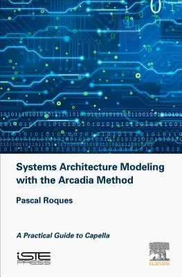 Modelovanie architektúry systémov metódou Arcadia: Praktická príručka pre Capellu - Systems Architecture Modeling with the Arcadia Method: A Practical Guide to Capella