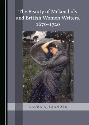 Krása melanchólie a britské spisovateľky, 1670-1720 - The Beauty of Melancholy and British Women Writers, 1670-1720