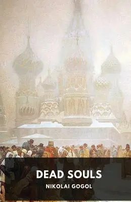 Mŕtve duše by Nikolaj Gogoľ: Neskrátený originál z roku 1842 - Dead Souls by Nikolai Gogol: Unabridged 1842 Original Version