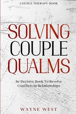 Párová terapia Kniha: Riešenie párových problémov - rozhodujúca kniha na riešenie konfliktov vo vzťahoch - Couple Therapy Book: Solving Couple Qualms - The Decisive Book To Resolve Conflicts In Relationships