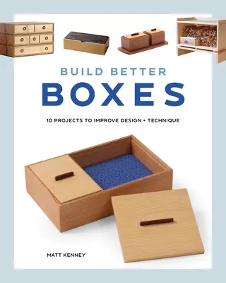 Postavte lepšie krabice: 10 projektov na zlepšenie dizajnu a techniky - Build Better Boxes: 10 Projects to Improve Design & Technique