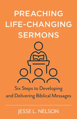 Kázanie kázní, ktoré menia život: Šesť krokov k vypracovaniu a prednesu biblických posolstiev - Preaching Life-Changing Sermons: Six Steps to Developing and Delivering Biblical Messages