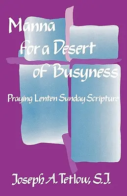 Manna pre púšť zaneprázdnenosti: Modlitba Svätého písma na pôstnu nedeľu - Manna for a Desert of Busyness: Praying Lenten Sunday Scripture