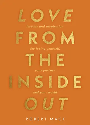 Láska naruby: Z vnútra: Lekcie a inšpirácie, ako milovať seba, svoj život a seba navzájom - Love from the Inside Out: Lessons and Inspiration for Loving Yourself, Your Life, and Each Other