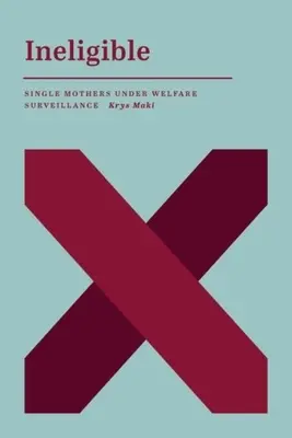 Neoprávnené: Slobodné matky pod dohľadom sociálnych dávok - Ineligible: Single Mothers Under Welfare Surveillance
