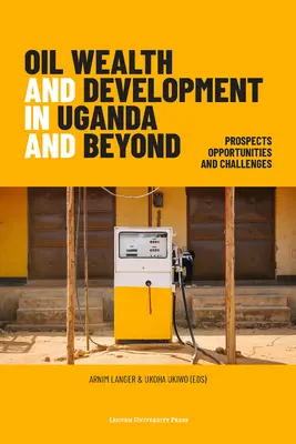 Ropné bohatstvo a rozvoj v Ugande a inde: Vyhliadky, príležitosti a výzvy - Oil Wealth and Development in Uganda and Beyond: Prospects, Opportunities and Challenges