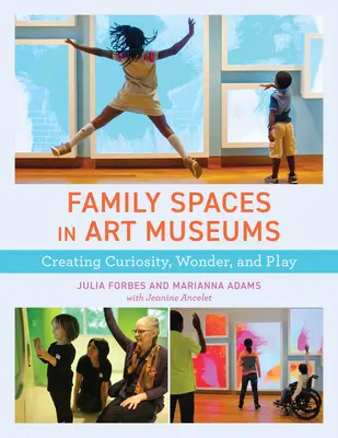 Rodinné priestory v múzeách umenia: V múzeách múzeí a galérií: Vytváranie zvedavosti, zázraku a hry - Family Spaces in Art Museums: Creating Curiosity, Wonder, and Play