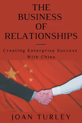 Podnikanie vo vzťahoch: Vytváranie podnikového úspechu s Čínou - The Business of Relationships: Creating Enterprise Success With China