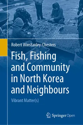 Ryby, rybolov a spoločenstvo v Severnej Kórei a u susedov: Živá(é) záležitosť(i) - Fish, Fishing and Community in North Korea and Neighbours: Vibrant Matter(s)