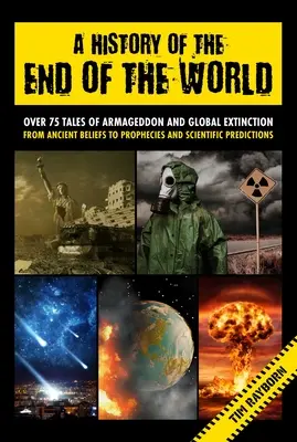 Dejiny konca sveta: Viac ako 75 príbehov o Armagedone a globálnom vyhynutí od starovekých predstáv po proroctvá a vedecké predpovede - A History of the End of the World: Over 75 Tales of Armageddon and Global Extinction from Ancient Beliefs to Prophecies and Scientific Predictions