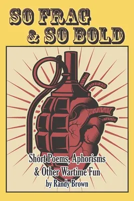 So Frag & So Bold: Short Poems, Aphorisms & Other Wartime Fun (Tak krehké a tak odvážne: Krátke básne, aforizmy a iná vojnová zábava) - So Frag & So Bold: Short Poems, Aphorisms & Other Wartime Fun
