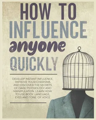 Ako rýchlo ovplyvniť kohokoľvek: Odhaľte tajomstvá temnej psychológie a manipulácie. Naučte sa - How to Influence Anyone Quickly: Develop Instant Influence, Improve your Charisma and Discover the Secrets of Dark Psychology and Manipulation. Learn