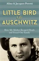 Vtáčik z Osvienčimu - Ako moja matka unikla smrti a našla našu rodinu - Little Bird of Auschwitz - How My Mother Escaped Death and Found Our Family