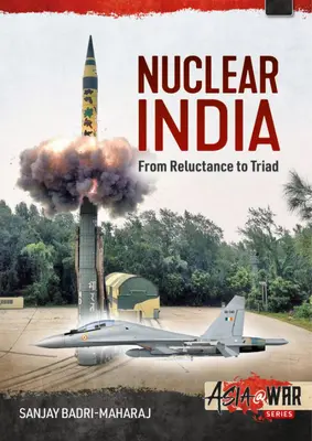 Jadrová India: Vývoj indických jadrových zbraní od neochoty k triáde - Nuclear India: Developing India's Nuclear Arms from Reluctance to Triad