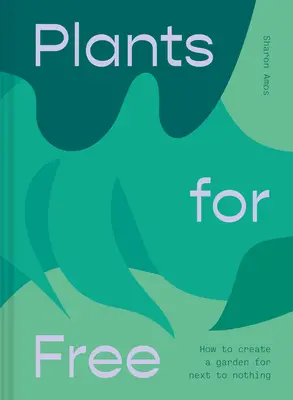 Rastliny zadarmo: semená a odrezky do vašej záhrady - Plants for Free: Seeds and Cuttings to Fill Your Garden