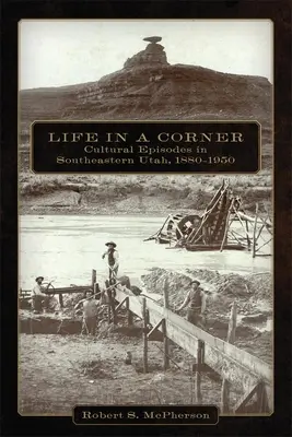 Život v kúte: Kultúrne epizódy v juhovýchodnom Utahu, 1880-1950 - Life in a Corner: Cultural Episodes in Southeastern Utah, 1880-1950