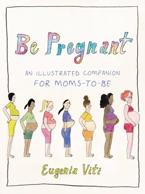 Buďte tehotná: Ilustrovaný sprievodca pre budúce mamičky - Be Pregnant: An Illustrated Companion for Moms-To-Be