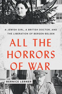 Všetky hrôzy vojny: Židovské dievča, britský lekár a oslobodenie Bergen-Belsenu - All the Horrors of War: A Jewish Girl, a British Doctor, and the Liberation of Bergen-Belsen