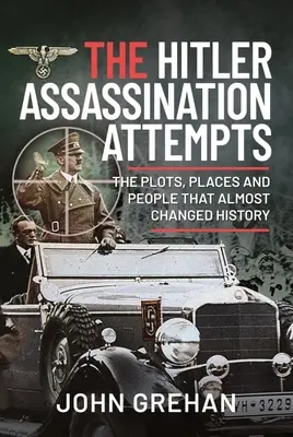 Pokusy o atentát na Hitlera: Sprisahania, miesta a ľudia, ktorí takmer zmenili dejiny - The Hitler Assassination Attempts: The Plots, Places and People That Almost Changed History