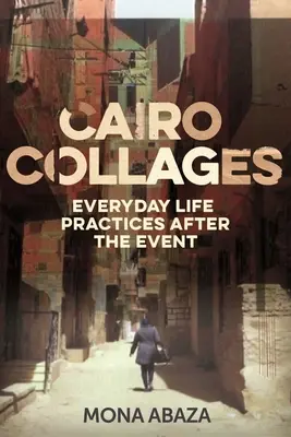 Káhirské koláže: Praktiky každodenného života po udalosti - Cairo Collages: Everyday Life Practices After the Event