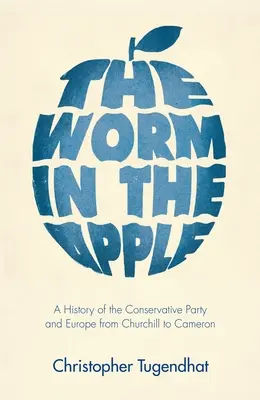 Červ v jablku: História Konzervatívnej strany a Európy od Churchilla po Camerona - The Worm in the Apple: A History of the Conservative Party and Europe from Churchill to Cameron